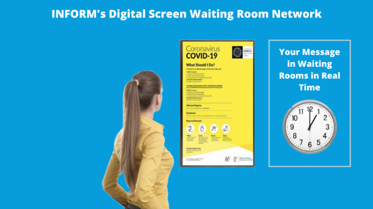 With health and wellness concerns more heightened, INFORM can instantly display your message, digitally, in GP waiting rooms.